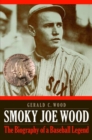 Smoky Joe Wood : The Biography of a Baseball Legend - eBook