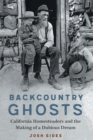 Backcountry Ghosts : California Homesteaders and the Making of a Dubious Dream - Book