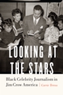 Looking at the Stars : Black Celebrity Journalism in Jim Crow America - eBook