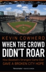 When the Crowd Didn't Roar : How Baseball's Strangest Game Ever Gave a Broken City Hope - eBook