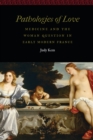 Pathologies of Love : Medicine and the Woman Question in Early Modern France - eBook