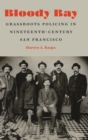 Bloody Bay : Grassroots Policing in Nineteenth-Century San Francisco - Book