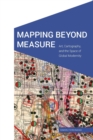 Mapping Beyond Measure : Art, Cartography, and the Space of Global Modernity - Book