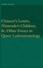 Chaucer's Losers, Nintendo's Children, and Other Forays in Queer Ludonarratology - Book