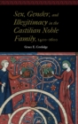 Sex, Gender, and Illegitimacy in the Castilian Noble Family, 1400–1600 - Book