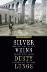Silver Veins, Dusty Lungs : Mining, Water, and Public Health in Zacatecas, 1835-1946 - Book