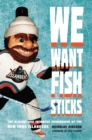 We Want Fish Sticks : The Bizarre and Infamous Rebranding of the New York Islanders - Book