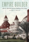 Empire Builder : John D. Spreckels and the Making of San Diego - Book