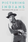 Picturing Indians : Native Americans in Film, 1941-1960 - eBook