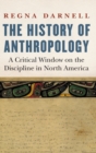 The History of Anthropology : A Critical Window on the Discipline in North America - Book