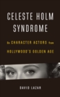 Celeste Holm Syndrome : On Character Actors from Hollywood's Golden Age - eBook