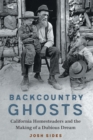 Backcountry Ghosts : California Homesteaders and the Making of a Dubious Dream - eBook