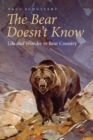 The Bear Doesn't Know : Life and Wonder in Bear Country - Book