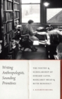 Writing Anthropologists, Sounding Primitives : The Poetry and Scholarship of Edward Sapir, Margaret Mead, and Ruth Benedict - Book