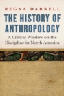 The History of Anthropology : A Critical Window on the Discipline in North America - Book