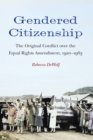 Gendered Citizenship : The Original Conflict over the Equal Rights Amendment, 1920-1963 - eBook