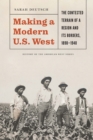 Making a Modern U.S. West : The Contested Terrain of a Region and Its Borders, 1898-1940 - Book