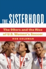 The Sisterhood : The 99ers and the Rise of U.S. Women's Soccer - Book