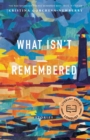 What Isn't Remembered : Stories - Book
