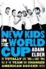 New Kids in the World Cup : The Totally Late '80s and Early '90s Tale of the Team That Changed American Soccer Forever - Book