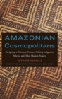 Amazonian Cosmopolitans : Navigating a Shamanic Cosmos, Shifting Indigenous Policies, and Other Modern Projects - Book