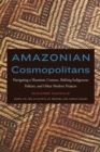 Amazonian Cosmopolitans : Navigating a Shamanic Cosmos, Shifting Indigenous Policies, and Other Modern Projects - eBook