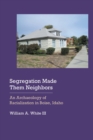 Segregation Made Them Neighbors : An Archaeology of Racialization in Boise, Idaho - eBook