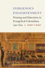 Indigenous Enlightenment : Printing and Education in Evangelical Colonialism, 1790–1850 - Book