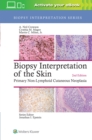 Biopsy Interpretation of the Skin : Primary Non-Lymphoid Cutaneous Neoplasia - Book