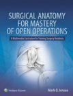 Surgical Anatomy for Mastery of Open Operations : A Multimedia Curriculum for Training Surgery Residents - eBook