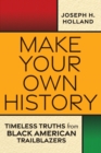 Make Your Own History : Timeless Truths from Black American Trailblazers - eBook