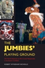 The Jumbies' Playing Ground : Old World Influences on Afro-Creole Masquerades in the Eastern Caribbean - eBook