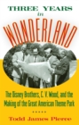 Three Years in Wonderland : The Disney Brothers, C. V. Wood, and the Making of the Great American Theme Park - eBook