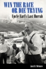 Win the Race or Die Trying : Uncle Earl's Last Hurrah - Book