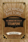 Clockwork Rhetoric : The Language and Style of Steampunk - Book