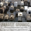 Fragile Grounds : Louisiana's Endangered Cemeteries - Book