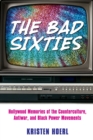 The Bad Sixties : Hollywood Memories of the Counterculture, Antiwar, and Black Power Movements - eBook
