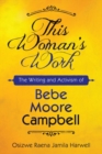 This Woman's Work : The Writing and Activism of Bebe Moore Campbell - Book