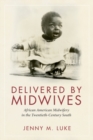 Delivered by Midwives : African American Midwifery in the Twentieth-Century South - Book