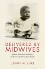 Delivered by Midwives : African American Midwifery in the Twentieth-Century South - eBook
