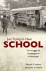 Just Trying to Have School : The Struggle for Desegregation in Mississippi - Book