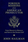 Foreign Missions of an American Prosecutor : From Moscow to Morocco and Paris to the Persian Gulf - Book