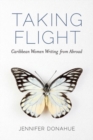 Taking Flight : Caribbean Women Writing from Abroad - Book