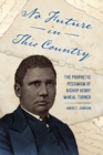 No Future in This Country : The Prophetic Pessimism of Bishop Henry McNeal Turner - Book