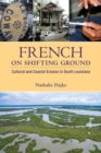 French on Shifting Ground : Cultural and Coastal Erosion in South Louisiana - Book
