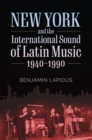 New York and the International Sound of Latin Music, 1940-1990 - Book
