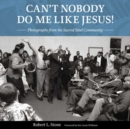 Can't Nobody Do Me Like Jesus! : Photographs from the Sacred Steel Community - Book