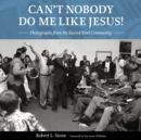 Can't Nobody Do Me Like Jesus! : Photographs from the Sacred Steel Community - eBook