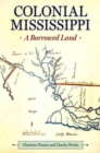 Colonial Mississippi : A Borrowed Land - Book