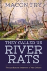 They Called Us River Rats : The Last Batture Settlement of New Orleans - eBook